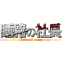 睡豬の社長 (sleep all day)