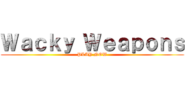 Ｗａｃｋｙ Ｗｅａｐｏｎｓ (PLAY NOW)