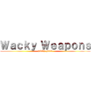 Ｗａｃｋｙ Ｗｅａｐｏｎｓ (PLAY NOW)