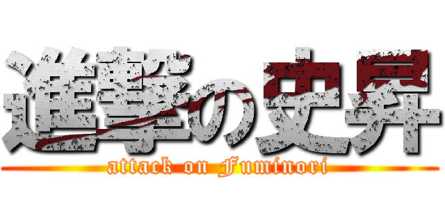 進撃の史昇 (attack on Fuminori)