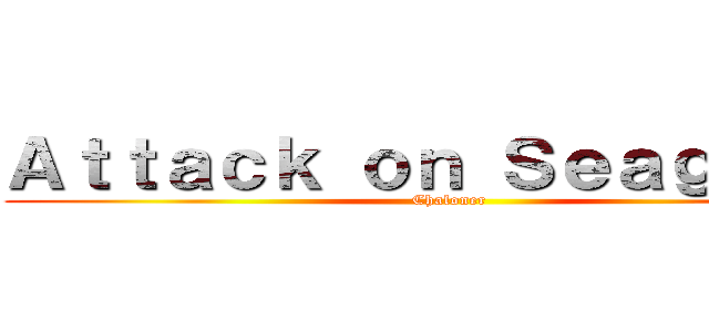 Ａｔｔａｃｋ ｏｎ Ｓｅａｇｕｌｌｓ (Chaloner)