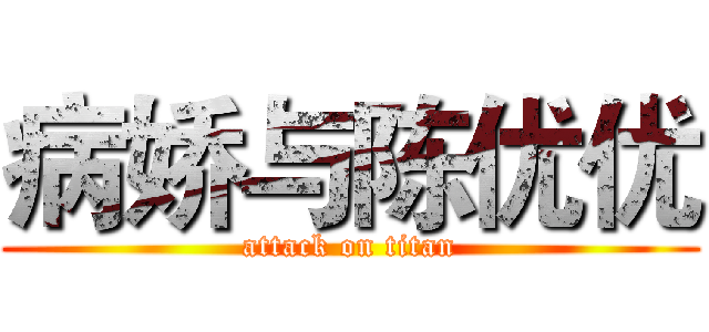 病娇与陈优优 (attack on titan)