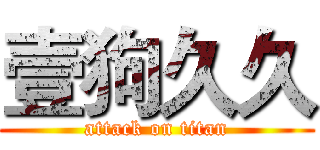 壹狗久久 (attack on titan)