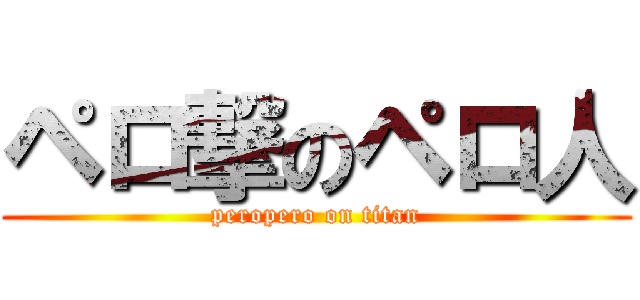 ペロ撃のペロ人 (peropero on titan)