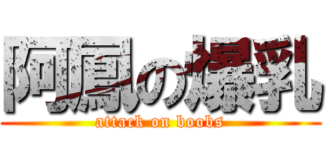 阿鳳の爆乳 (attack on boobs)