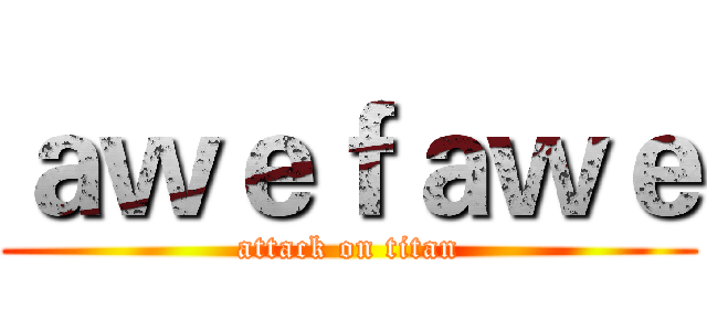 ａｗｅｆａｗｅ (attack on titan)
