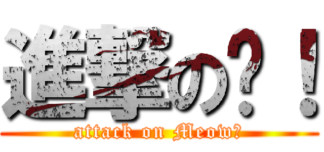 進撃の喵！ (attack on Meow！)