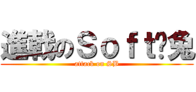 進戟のＳｏｆｔ纸兔 (attack on SB)