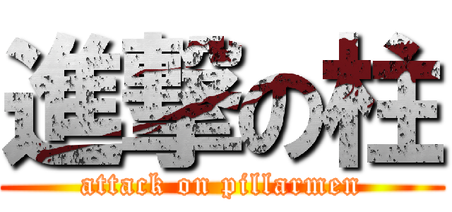 進撃の柱 (attack on pillarmen)
