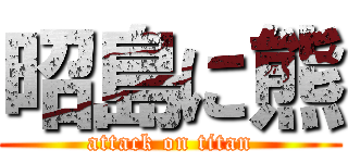 昭島に熊 (attack on titan)