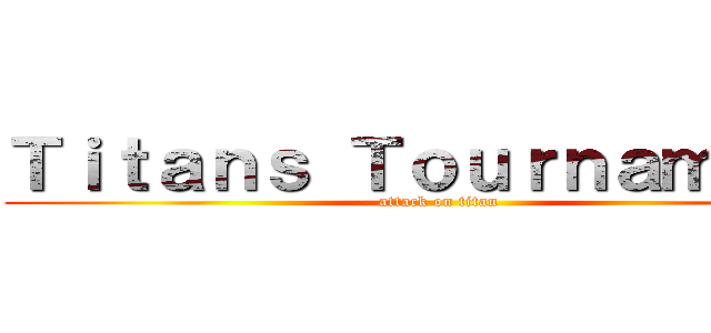 Ｔｉｔａｎｓ Ｔｏｕｒｎａｍｅｎｔ (attack on titan)