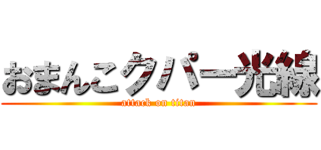 おまんこクパー光線 (attack on titan)