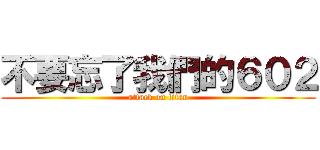 不要忘了我們的６０２ (attack on titan)