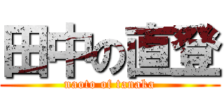 田中の直登 (naoto of tanaka)
