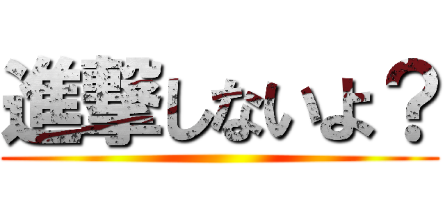 進撃しないよ？ ()