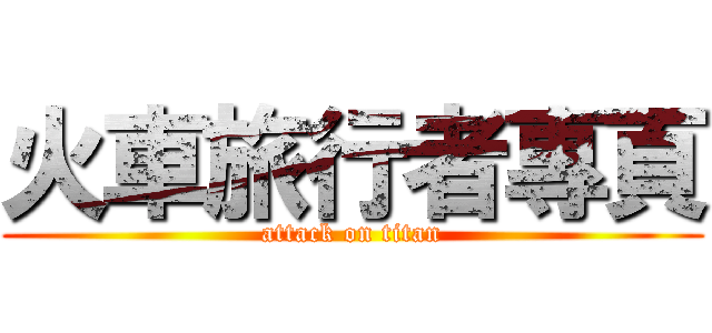 火車旅行者專頁 (attack on titan)