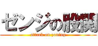 ゼンジの股関 (attack on zoning)