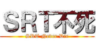 ＳＲＴ不死 (SRT Never Die)