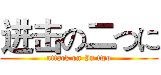 进击の二つに (attack on In two)