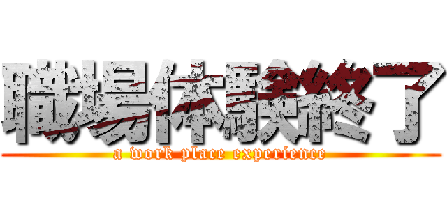 職場体験終了 (a work place experience)