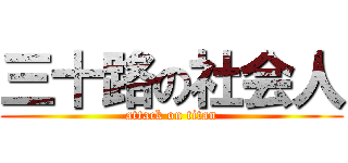 三十路の社会人 (attack on titan)