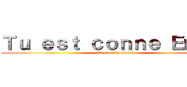 Ｔｕ ｅｓｔ ｃｏｎｎｅ Ｅｍｍａ (Et c'est la vérité)