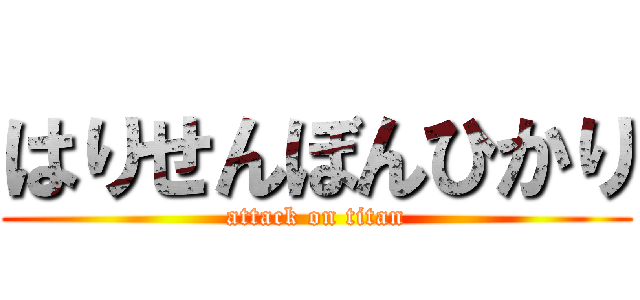 はりせんぼんひかり (attack on titan)