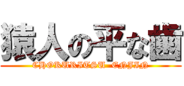 猿人の平な歯 (CHOKURITSU  ENJIN)