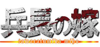 兵長の嫁 (tawaratumida miho)