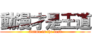 動漫才是王道 (Anime is the best)