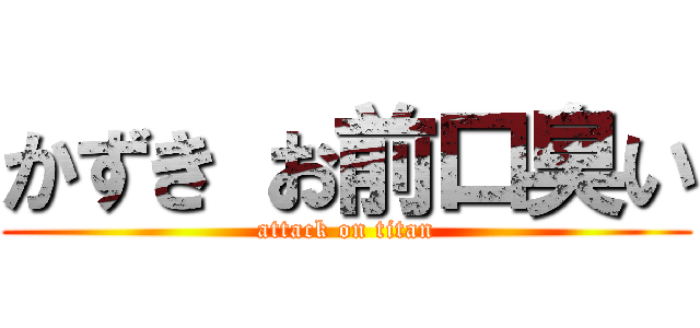 かずき お前口臭い (attack on titan)