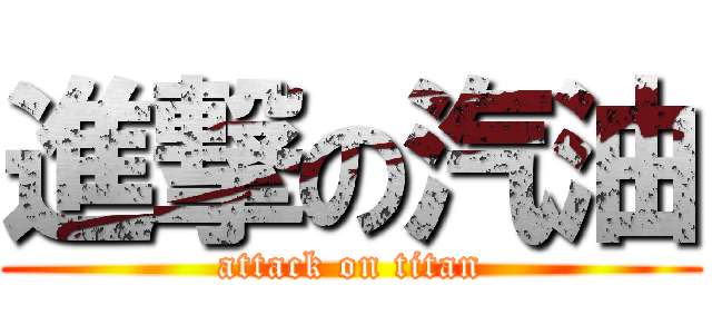 進撃の汽油 (attack on titan)