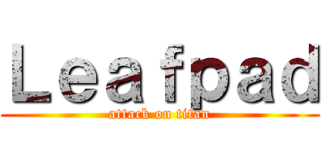 Ｌｅａｆｐａｄ (attack on titan)