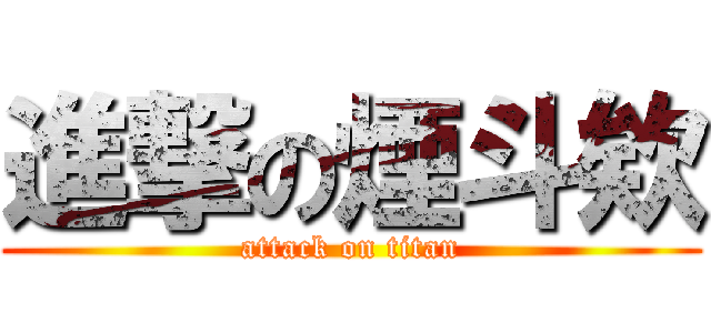 進撃の煙斗欸 (attack on titan)