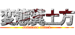 変態糞土方 (sukatoro attack)