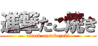 進撃たこ焼き (attack on takoyaki)