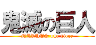 鬼滅の巨人 (NARUTO one piece)