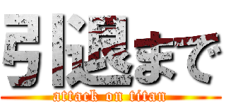 引退まで (attack on titan)