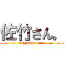 佐竹さん。 (↑my name      )