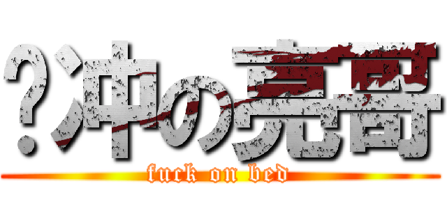 骚冲の亮哥 (fuck on bed)