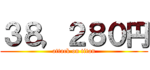 ３８，２８０円 (attack on titan)