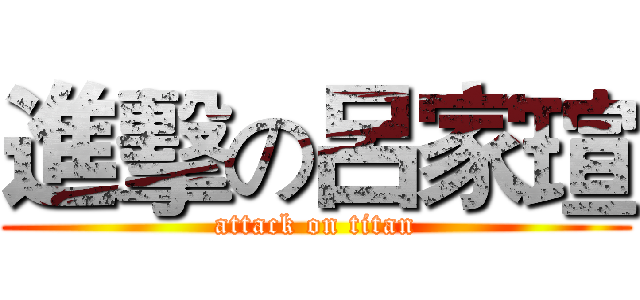 進擊の呂家瑄 (attack on titan)