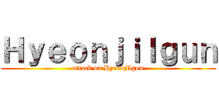 Ｈｙｅｏｎｊｉｌｇｕｎ (attack on Hyeonjilgun)