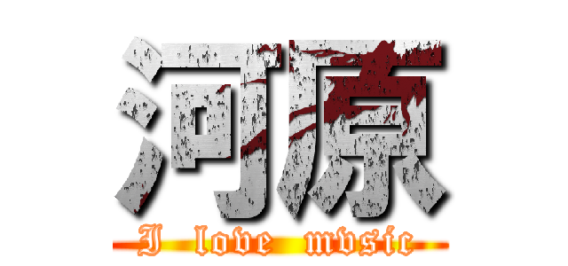 河原 (I  love  mvsic)