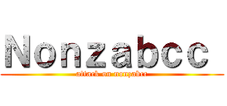 Ｎｏｎｚａｂｃｃ  (attack on nonzabcc)