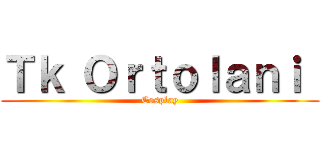 Ｔｋ Ｏｒｔｏｌａｎｉ  (Cosplay)