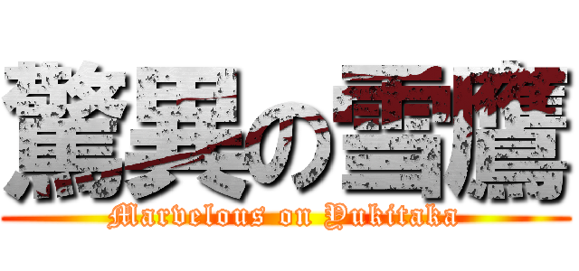 驚異の雪鷹 (Marvelous on Yukitaka)