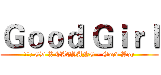 Ｇｏｏｄ Ｇｉｒｌ (來源: GD X TAEYANG - Good Boy)