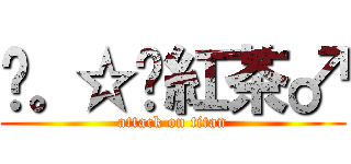 ╭。☆║紅茶♂ (attack on titan)