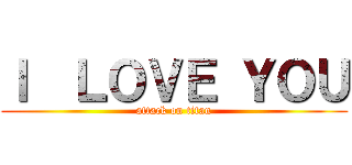 Ｉ  ＬＯＶＥ ＹＯＵ (attack on titan)